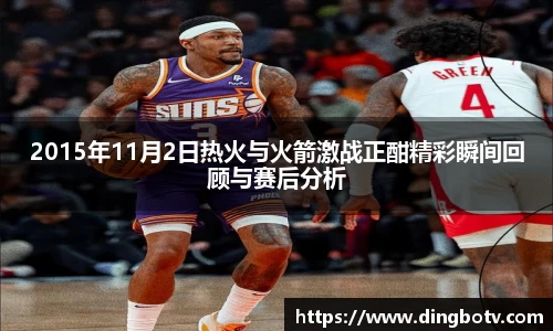 2015年11月2日热火与火箭激战正酣精彩瞬间回顾与赛后分析